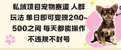 私域宠物项目赛道人群玩法单日即可变现2-5张之间每天都能操作不违规不封号-青年云网创