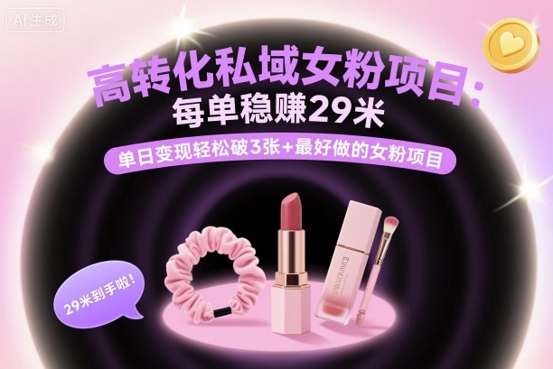 高转化私域女粉项目：每单稳賺29米，单日变现轻松破3张+最好做的女粉项目-新起点网创