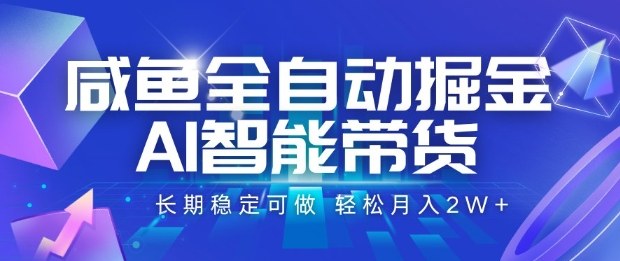 咸鱼全自动掘金，AI智能带货长期稳定可做，轻松月入2W+【揭秘】-CTO资源网