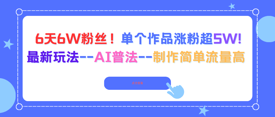 6天6W粉丝！单个作品涨粉超5W!最新玩法–AI普法–制作简单流量高-E源网