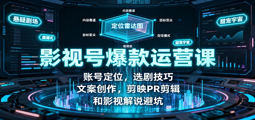 影视号爆款运营课：账号定位，选剧技巧，文案创作，剪映PR剪辑和影视解说避坑-共赢云网创