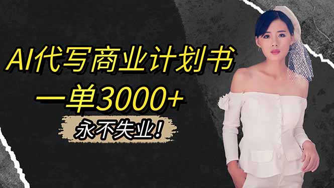 AI代写商业计划书，一单3000+，提供接单渠道，主打长期稳定，永不失业-大柠檬网创