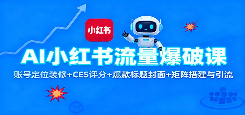 AI小红书流量爆破课：账号定位装修+CES 评分+爆款标题封面+矩阵搭建与引流-富宝云网创