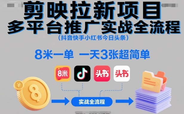 剪映拉新项目多平台推广实战全流程(抖音快手小红书今日头条)，8米一单，一天3张超简单-优云云网创