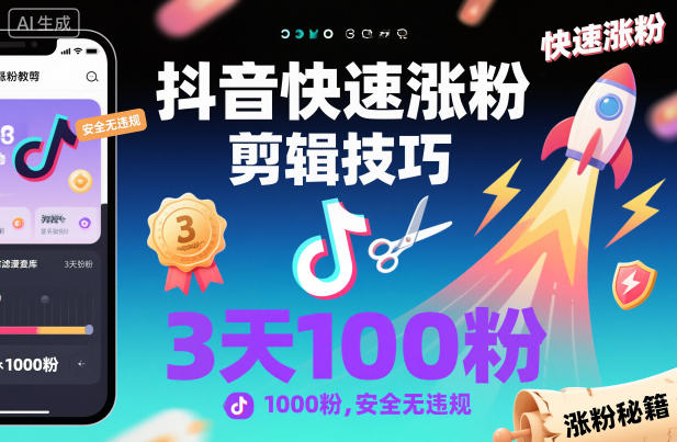抖音快速涨粉剪辑技巧，3天1000粉，安全无违规-智创云
