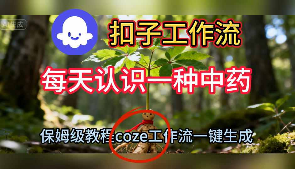 Coze扣子工作流一键生成每天认识一种中药短视频，保姆级搭建教学-智创云