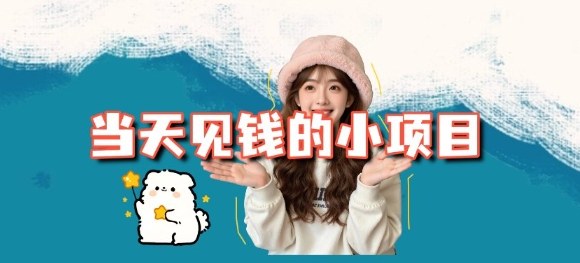 当天能收益的3个小项目拆解_包括平台+操作流程-浩然网创