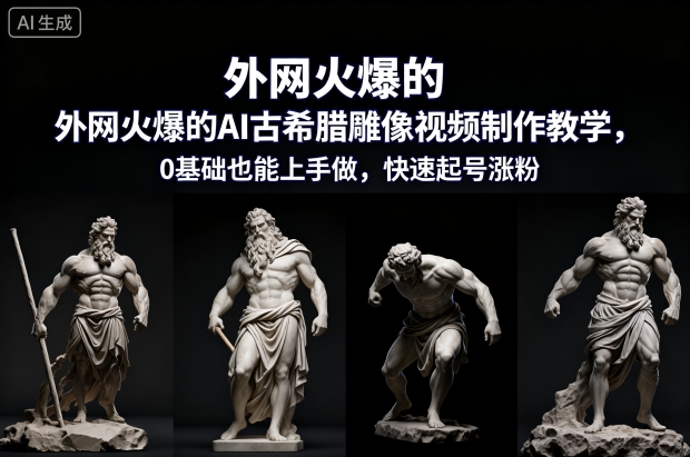 外网火爆的AI古希腊雕像视频制作教学，0基础也能上手做，快速起号涨粉-参一网创
