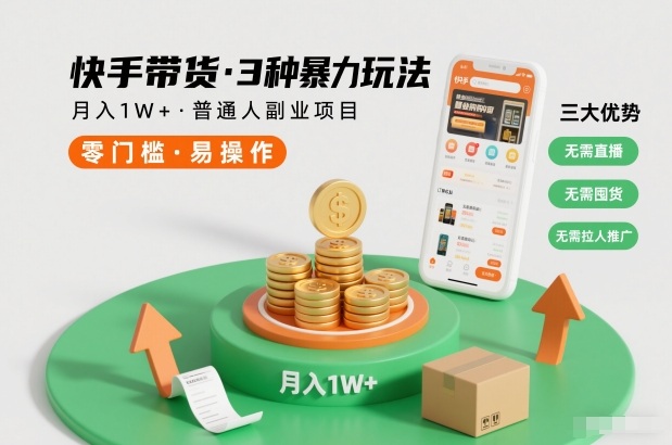 快手带货3种暴力玩法，月入1W+，无需直播、无需囤货、无需拉人推广，适合普通人副业项目-网创前栈