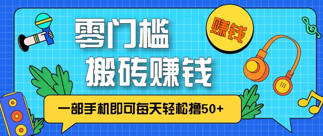零成本零门槛无脑搬砖赚钱项目，只需一部手机即可每天轻松撸50+-网创前栈