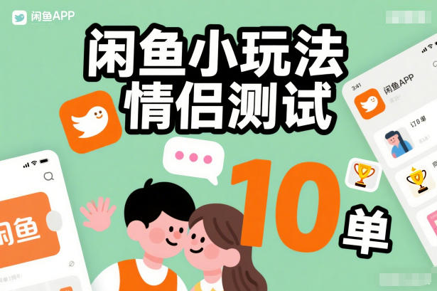 闲鱼小玩法情侣测试，操作简单，没有成本，每天10单-优优云网创