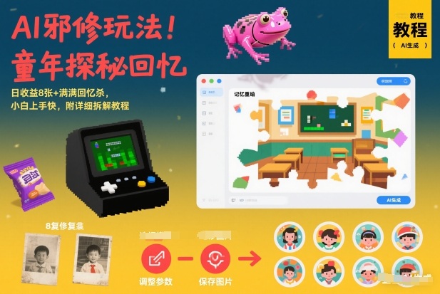 AI邪修玩法，童年探秘回忆，日收益8张+满满回忆杀，小白上手快，附详细拆解教程-云网创