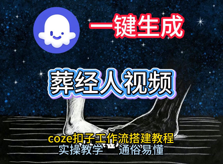 通过Coze工作流，一键生成《葬经人》爆火短视频，实操搭建教学课，通俗易懂-参一网创