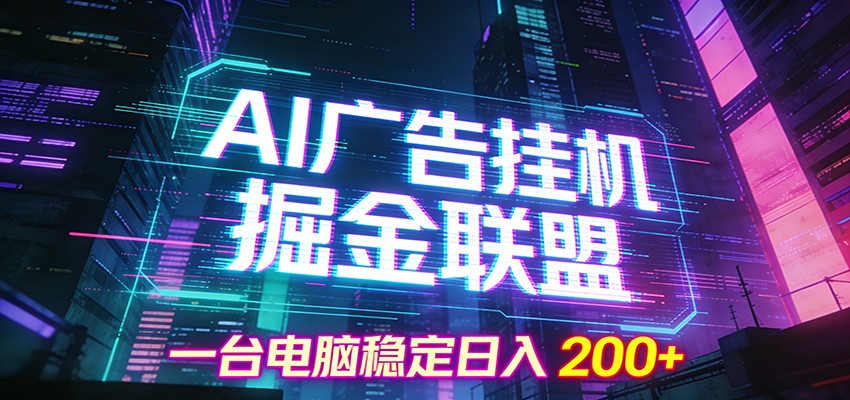 AI广告挂机掘金联盟项目，一台电脑稳定日入200+-参一网创