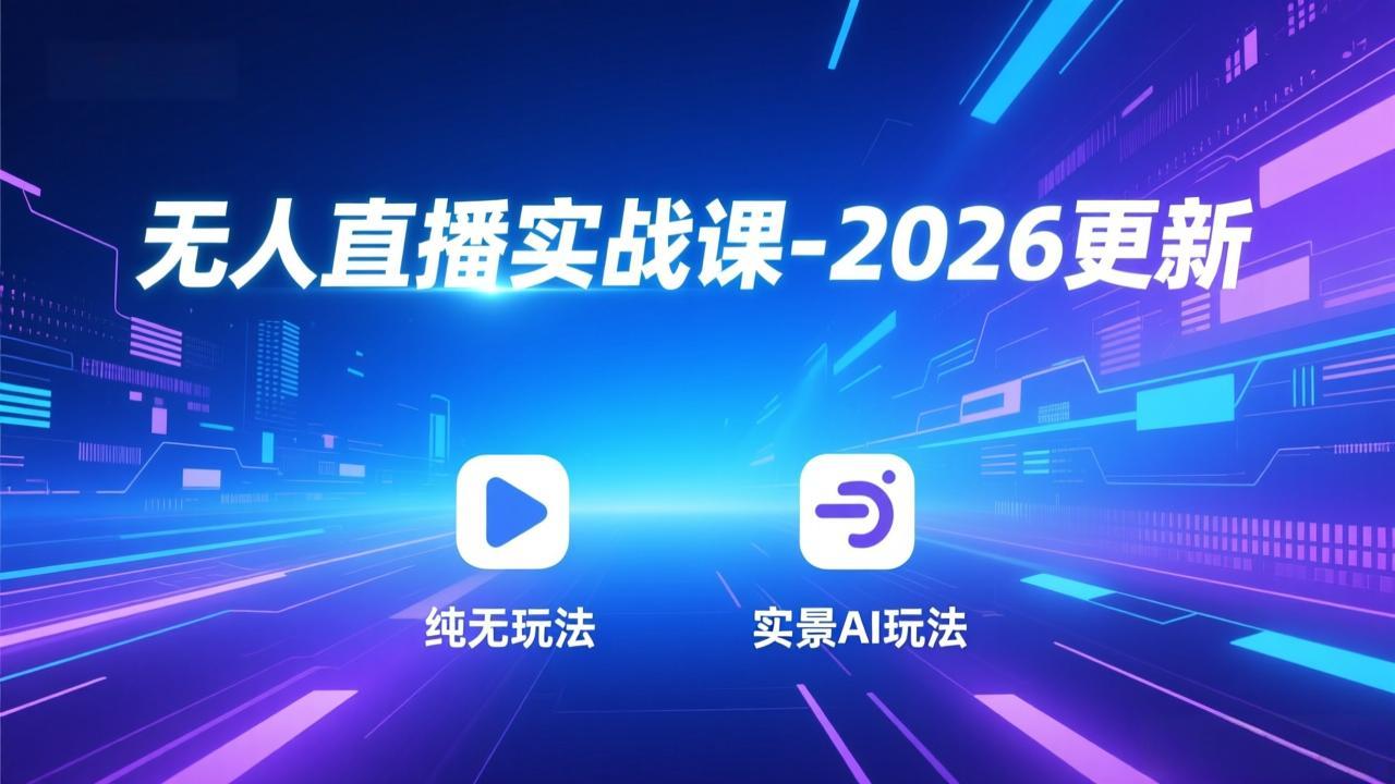 无人直播实战课-2026更新：纯无玩法、实景AI、真人玩法、绿幕玩法、真转无玩法、麒麟臂摇手等-参一网创