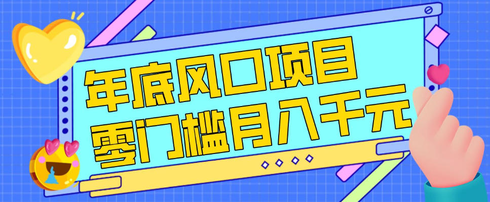 每年节假日年底风口项目，新人小白也能上手，零成本零门槛月入1w+(附渠道)【揭秘】-云熙网创