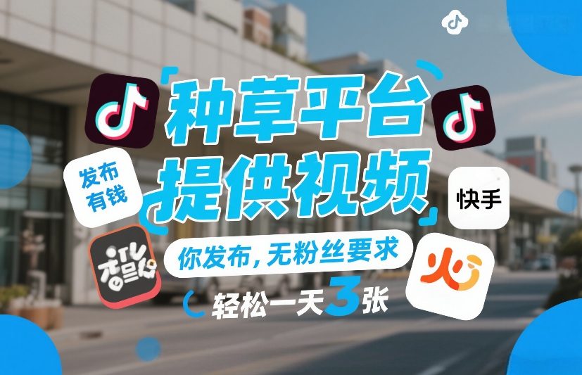 种草平台提供视频，你发布，无粉丝要求，发布就有钱，轻松一天3张+【揭秘】-创派资源网