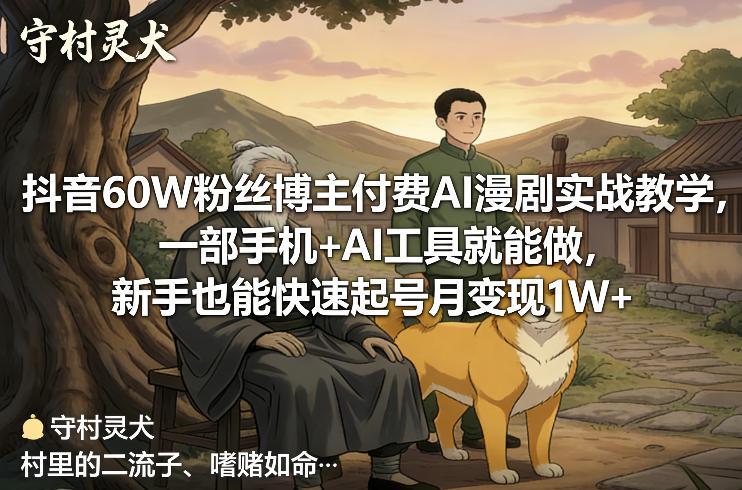 抖音60W粉丝博主付费AI漫剧实战教学，一部手机+AI工具就能做，新手也能快速起号月变现1W+-智联创客