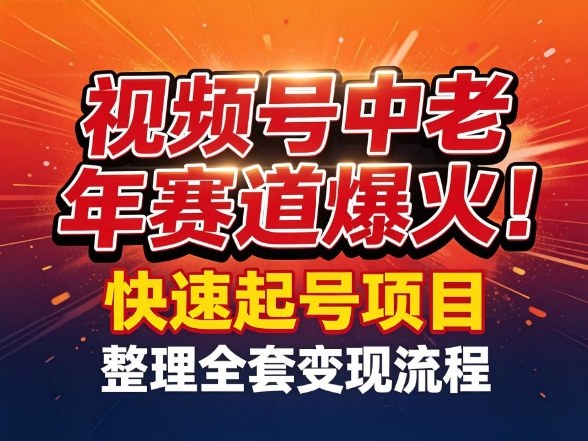 视频号中老年这个赛道爆火！测试可以快速起号，整理了全套变现流程-匠心云网创