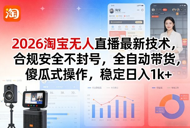 2026淘宝无人直播最新技术，合规安全不封号，全自动带货，傻瓜式操作，稳定日入1k+【揭秘】-Share4Future网创