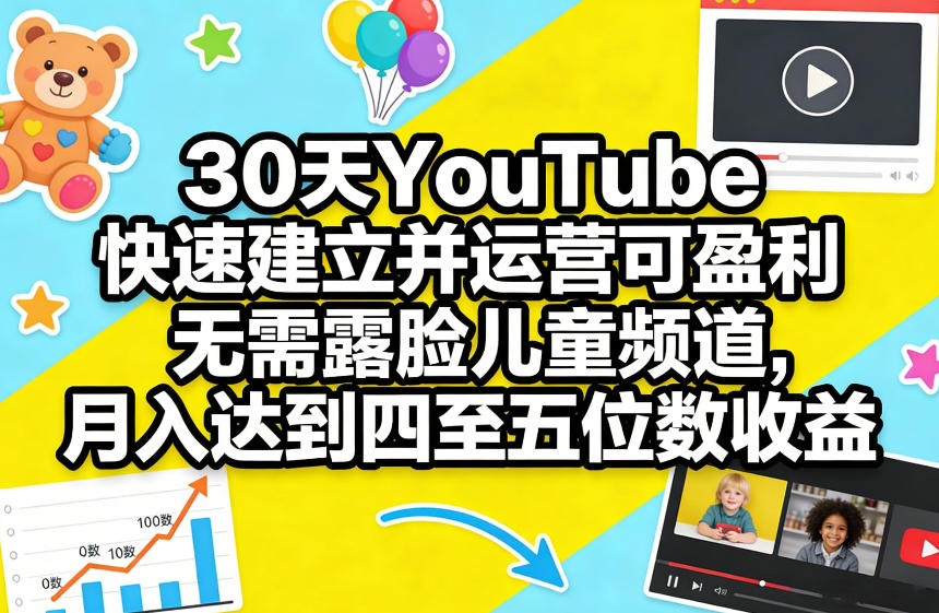 30天YouTube快速建立并运营可盈利无需露脸儿童频道，月入达到四至五位数收益-网创项目网-网创项目资源站-副业项目-创业项目-搞钱项目