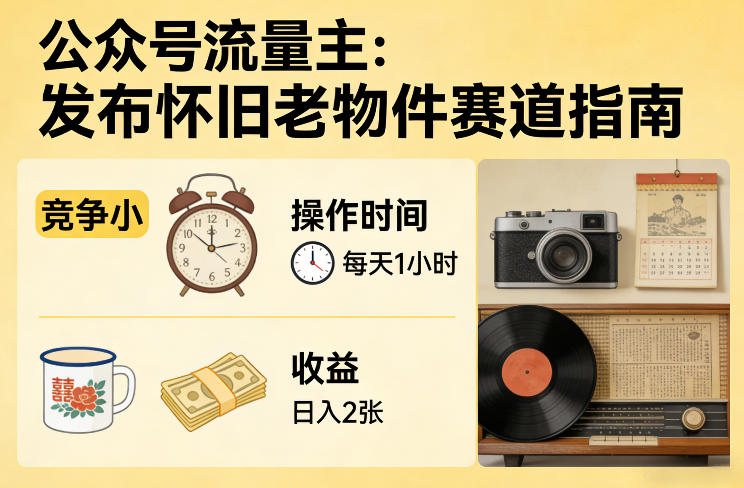 公众号流量主之发布怀旧老物件赛道，竞争小，每天操作1小时，日入2张-三优网创