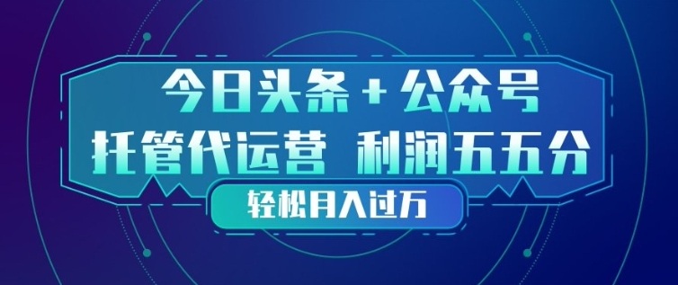今日头条+公众号双重代运营模式，每天花费十分钟发布，单日稳定变现3张+【揭秘】-参一网创