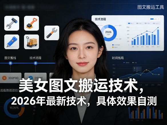 美女图文搬运技术，2026年最新技术，具体效果自测-爱赚网创分享