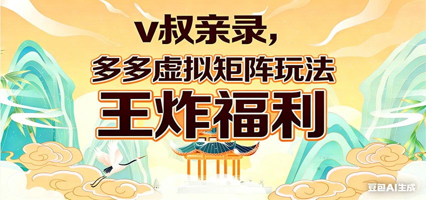 v叔亲录，多多虚拟矩阵玩法，王炸福利限时领取-优拓云网创