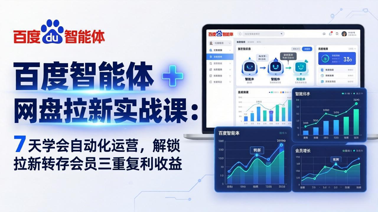 百度智能体 + 网盘拉新实战课：7 天学会自动化运营，解锁拉新转存会员三重复利收益-云网创