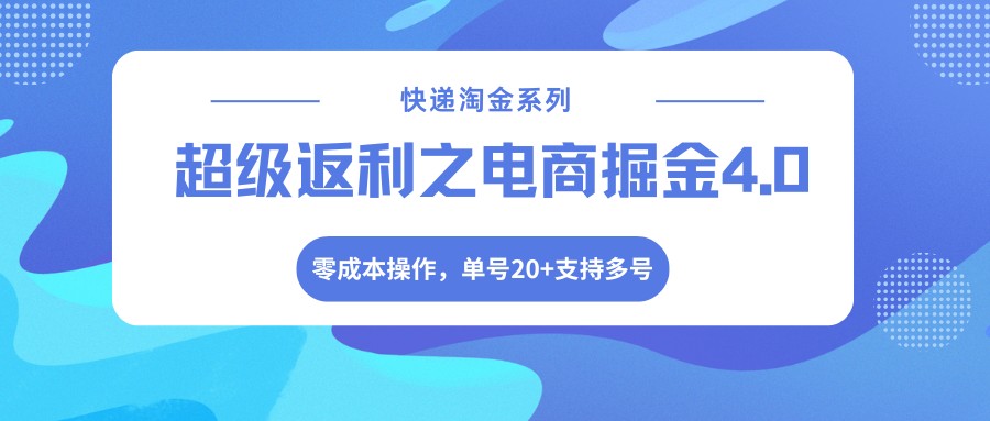 快递淘金系列；超级返利之电商掘金4.0，零成本操作，单号20+支持多号-优优云网创