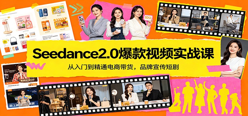 Seedance2.0爆款视频实战课：从入门到精通电商带货，品牌宣传短剧-云网创