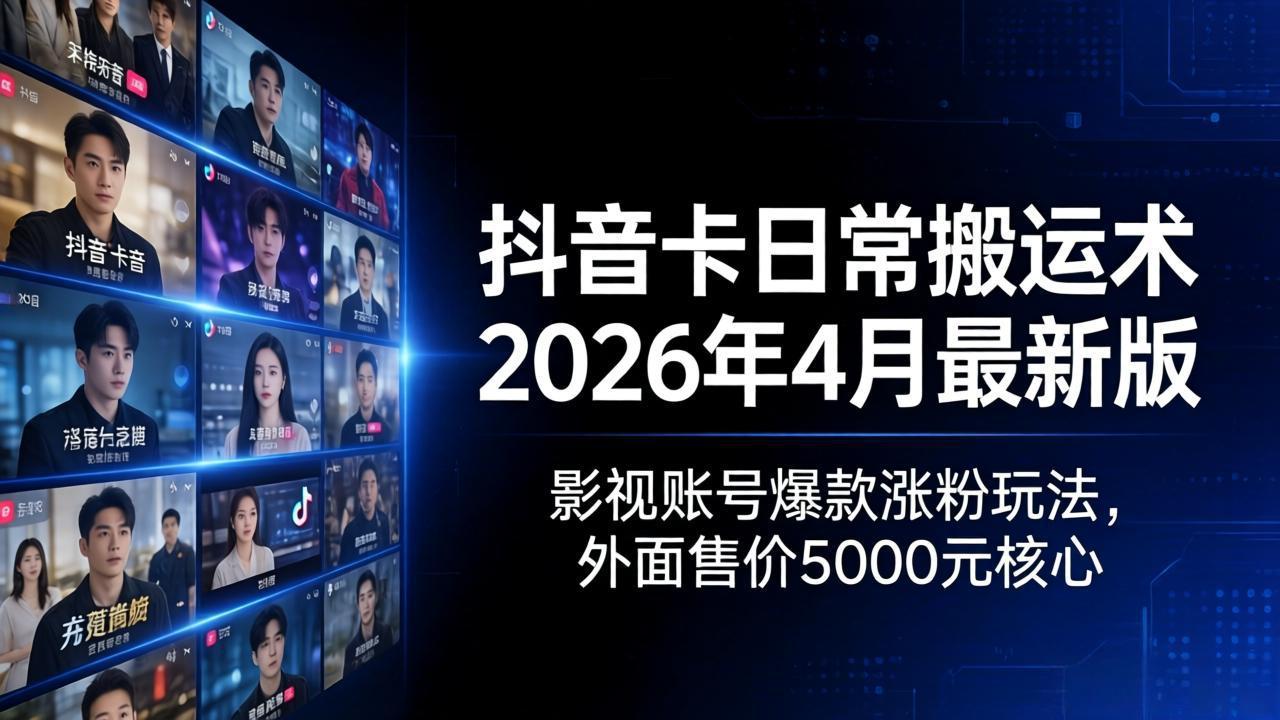 抖音卡日常搬运术2026年4月最新版：影视账号爆款涨粉玩法，外面售价5000元核心-CTO资源网
