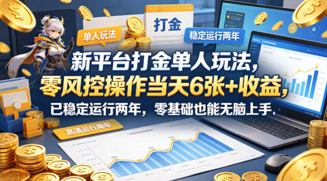 新平台打金单人玩法，零风控操作当天6张+收益，已稳定运行两年，零基础也能无脑上手【揭秘】-UU网创