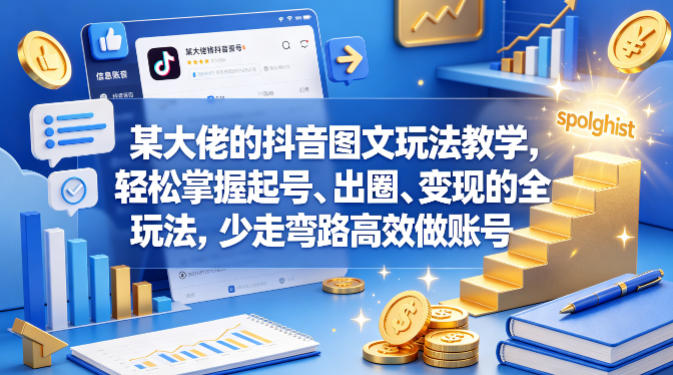某大佬的抖音图文玩法教学，轻松掌握起号、出圈、变现的全套玩法，少走弯路高效做账号-少年云项目网