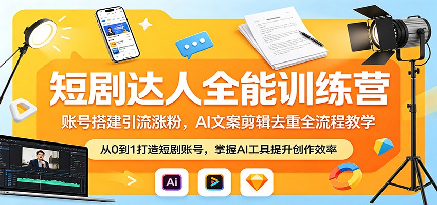 短剧达人全能训练营：账号搭建引流涨粉，AI 文案剪辑去重全流程教学-灯塔云网创