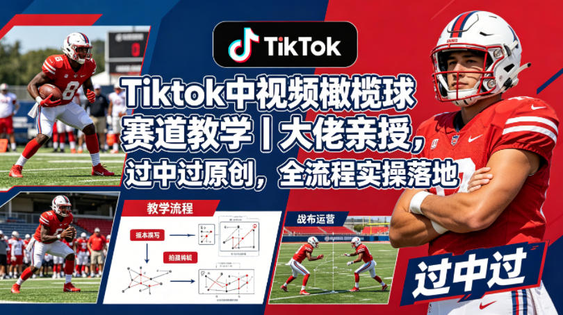 Tiktok中视频橄榄球赛道教学｜大佬亲授，过中过原创，全流程实操落地-互维云网创