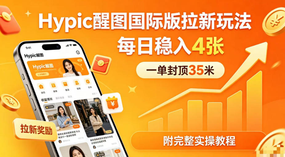 一单封顶35米，实测Hypic醒图国际版拉新玩法，每日稳入4张(附完整实操教程)-少年云项目网