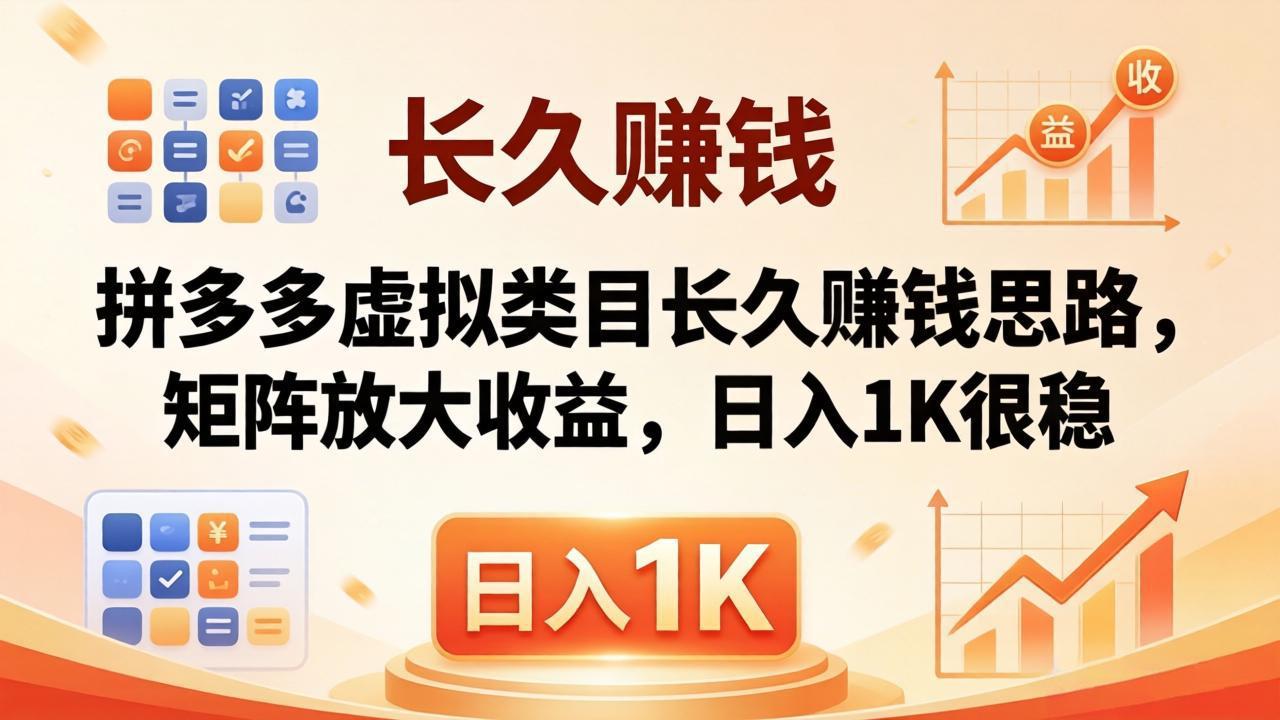 亲测有效！拼多多虚拟类目长久赚钱思路，矩阵放大收益，日入 1K 很稳-少年云项目网