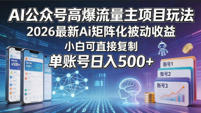 AI公众号高爆流量主项目玩法，2026最新Ai矩阵化被动收益，小白可直接复制，单账号日入500+-智取云网创