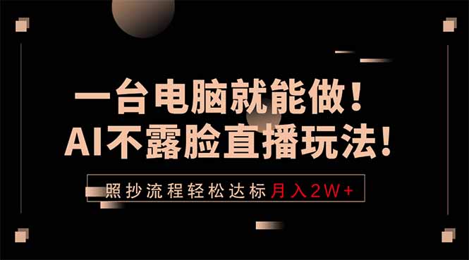 一台电脑就能做！AI不露脸直播玩法，照抄流程轻松达标月入2W+-优优云网创
