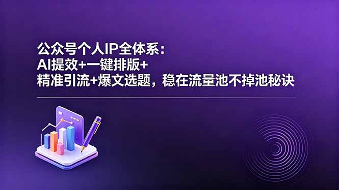 公众号个人IP全体系：AI提效+一键排版+精准引流+爆文选题，稳在流量池不掉池秘诀-咕噜鱼网创