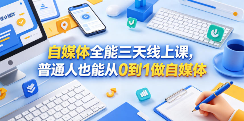 自媒体全能三天线上课，普通人也能从0到1做自媒体-云网创