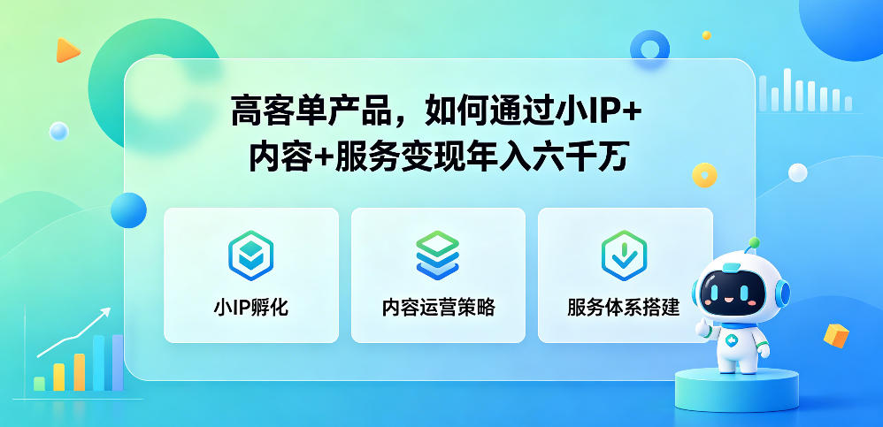 高客单产品，如何通过小IP+内容+服务变现年入六干W-优优云网创