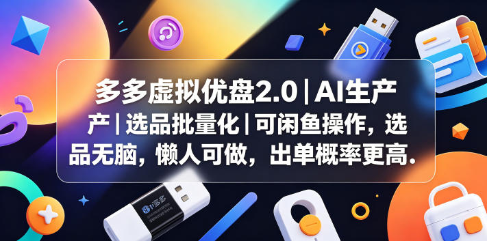 多多虚拟优盘2.0丨AI生产丨选品批量化丨可闲鱼操作，选品无脑，懒人可做，出单概率更高-友友云网创