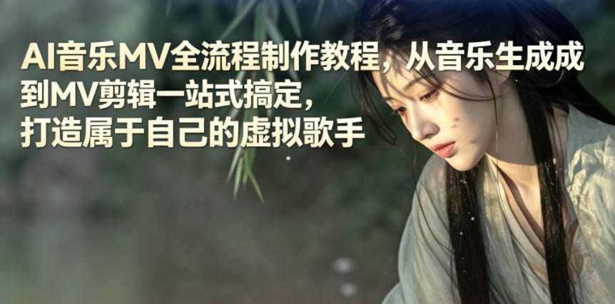 AI音乐MV全流程制作教程，从音乐生成到MV剪辑一站式搞定，打造属于自己的虚拟歌手-友友云网创