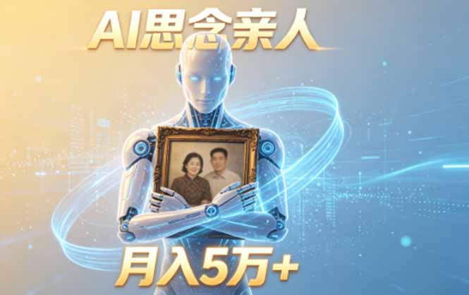ai思念亲人项目，5分钟一个视频，配合伙伴计划收益，月入5万+-优优云网创
