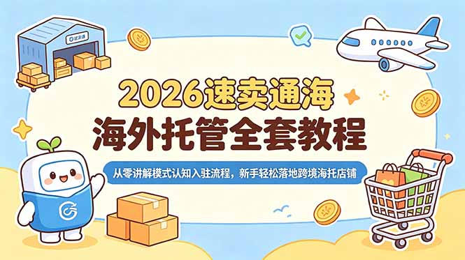 2026速卖通海外托管全套教程，从零讲解模式认知入驻流程，新手轻松落地跨境海托店铺-亿云网创