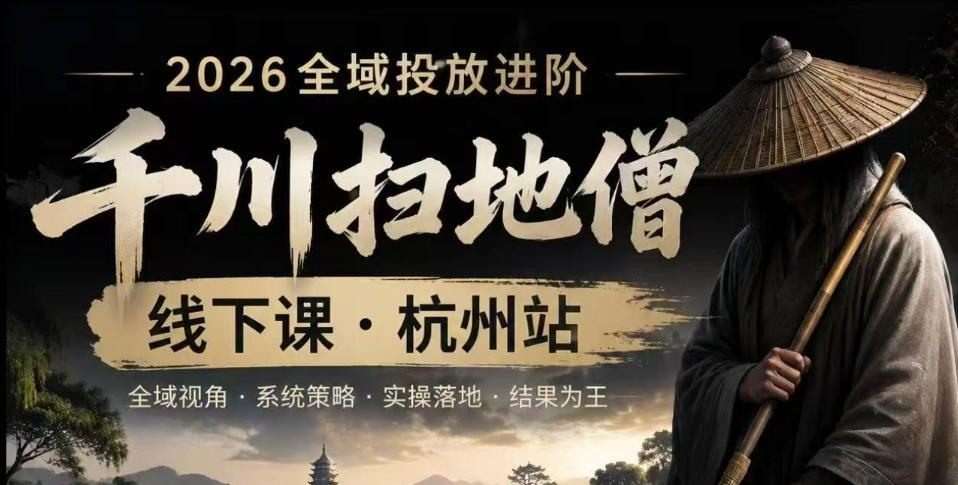 千川扫地僧2026抖音全域投放进阶课，少走弯路·快速起量·掌控增长，6月12-14号杭州线下课-平民创源网