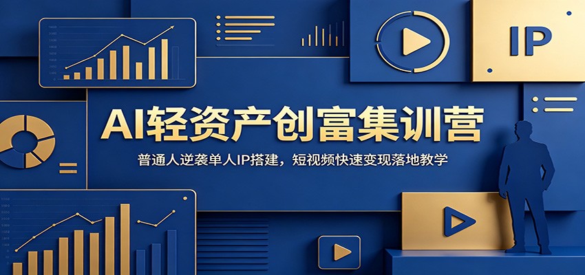 AI轻资产创富集训营：普通人逆袭单人IP搭建，短视频快速变现落地教学-爱赚网创分享